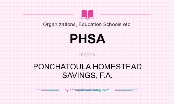 What does PHSA mean? It stands for PONCHATOULA HOMESTEAD SAVINGS, F.A.