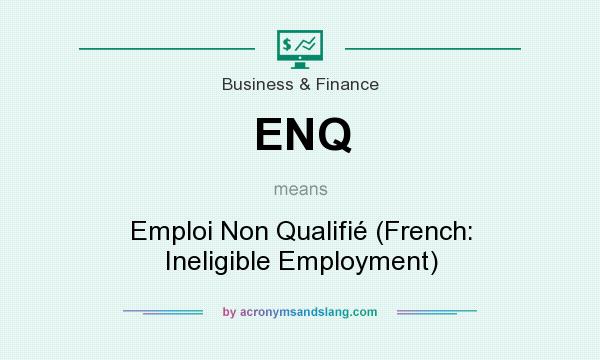 What does ENQ mean? It stands for Emploi Non Qualifié (French: Ineligible Employment)