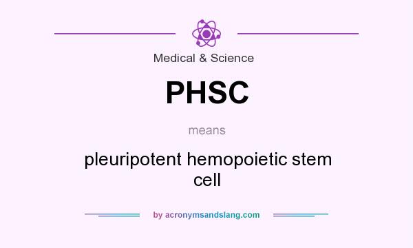 What does PHSC mean? It stands for pleuripotent hemopoietic stem cell