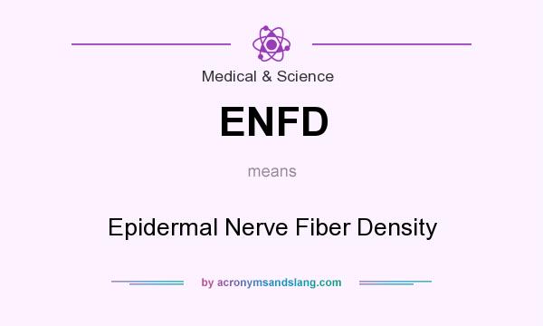 What does ENFD mean? It stands for Epidermal Nerve Fiber Density