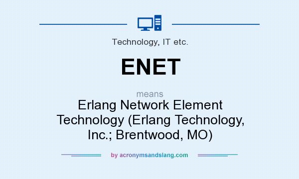 What does ENET mean? It stands for Erlang Network Element Technology (Erlang Technology, Inc.; Brentwood, MO)