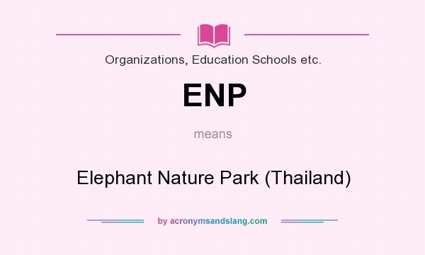 What does ENP mean? It stands for Elephant Nature Park (Thailand)