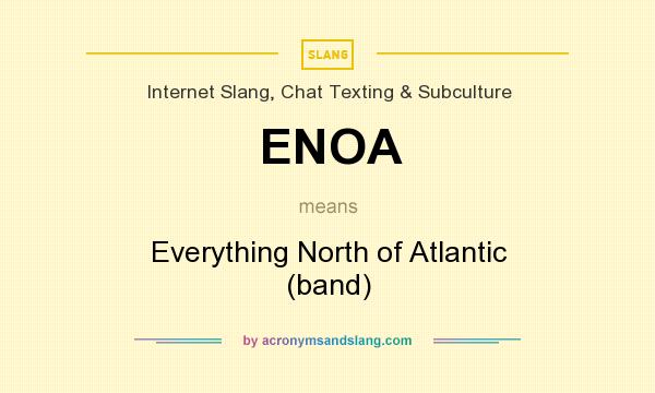 What does ENOA mean? It stands for Everything North of Atlantic (band)