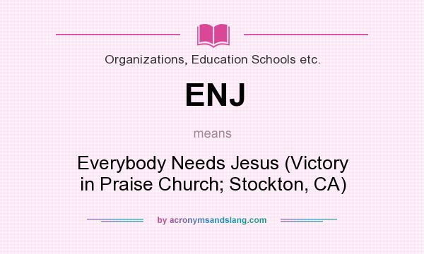 What does ENJ mean? It stands for Everybody Needs Jesus (Victory in Praise Church; Stockton, CA)