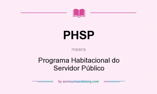 What does PHSP mean? It stands for Programa Habitacional do Servidor Público
