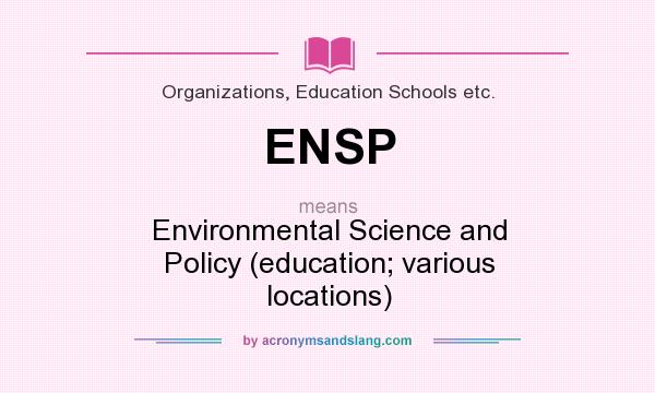 What does ENSP mean? It stands for Environmental Science and Policy (education; various locations)