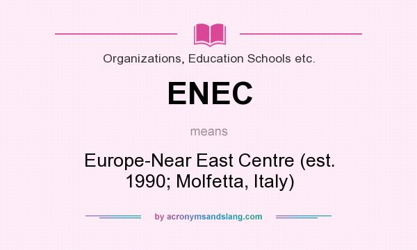 What does ENEC mean? It stands for Europe-Near East Centre (est. 1990; Molfetta, Italy)