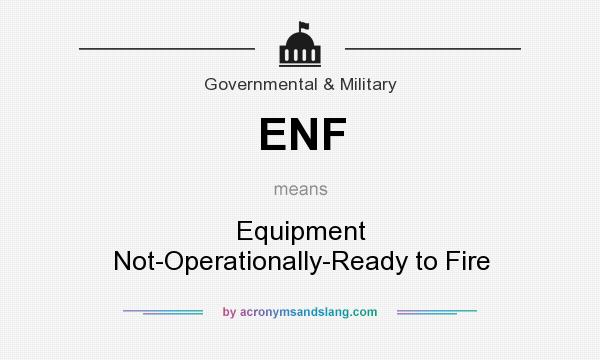 What does ENF mean? It stands for Equipment Not-Operationally-Ready to Fire