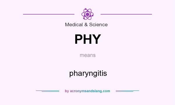 What does PHY mean? It stands for pharyngitis
