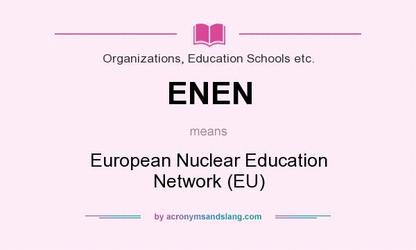 What does ENEN mean? It stands for European Nuclear Education Network (EU)