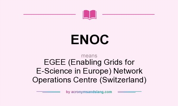 What does ENOC mean? It stands for EGEE (Enabling Grids for E-Science in Europe) Network Operations Centre (Switzerland)