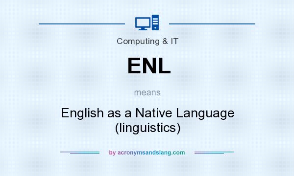 What does ENL mean? It stands for English as a Native Language (linguistics)
