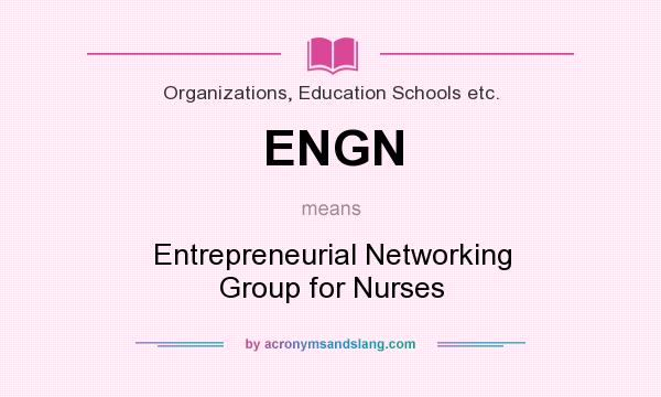 What does ENGN mean? It stands for Entrepreneurial Networking Group for Nurses
