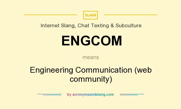 What does ENGCOM mean? It stands for Engineering Communication (web community)