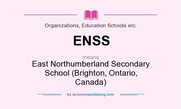 What does ENSS mean? It stands for East Northumberland Secondary School (Brighton, Ontario, Canada)