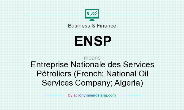 What does ENSP mean? It stands for Entreprise Nationale des Services Pétroliers (French: National Oil Services Company; Algeria)