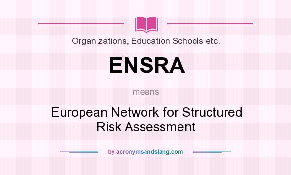What does ENSRA mean? It stands for European Network for Structured Risk Assessment