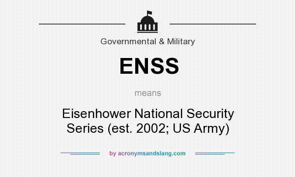 What does ENSS mean? It stands for Eisenhower National Security Series (est. 2002; US Army)