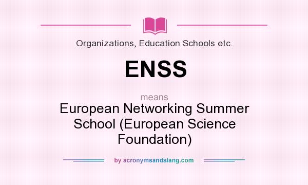 What does ENSS mean? It stands for European Networking Summer School (European Science Foundation)