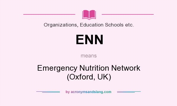 What does ENN mean? It stands for Emergency Nutrition Network (Oxford, UK)