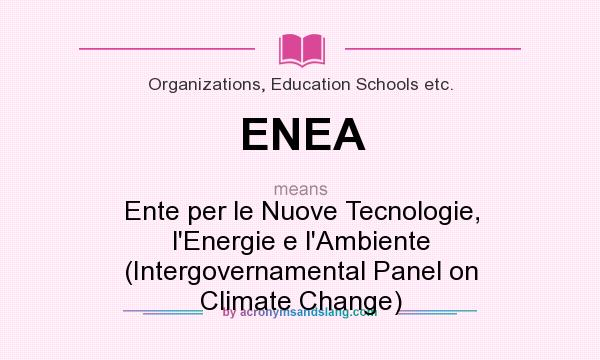 What does ENEA mean? It stands for Ente per le Nuove Tecnologie, l`Energie e l`Ambiente (Intergovernamental Panel on Climate Change)