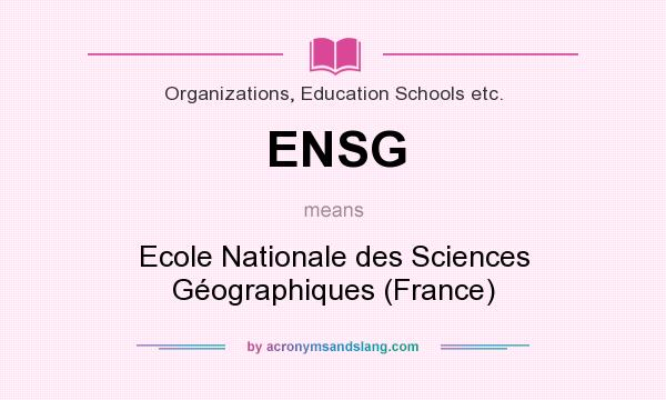 What does ENSG mean? It stands for Ecole Nationale des Sciences Géographiques (France)