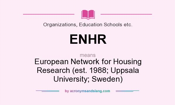 What does ENHR mean? It stands for European Network for Housing Research (est. 1988; Uppsala University; Sweden)