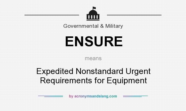 What does ENSURE mean? It stands for Expedited Nonstandard Urgent Requirements for Equipment
