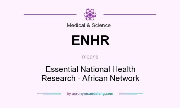 What does ENHR mean? It stands for Essential National Health Research - African Network
