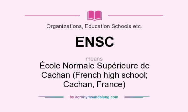 What does ENSC mean? It stands for École Normale Supérieure de Cachan (French high school; Cachan, France)