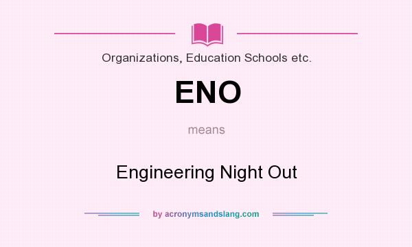 What does ENO mean? It stands for Engineering Night Out