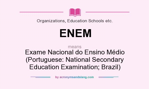 What does ENEM mean? It stands for Exame Nacional do Ensino Médio (Portuguese: National Secondary Education Examination; Brazil)