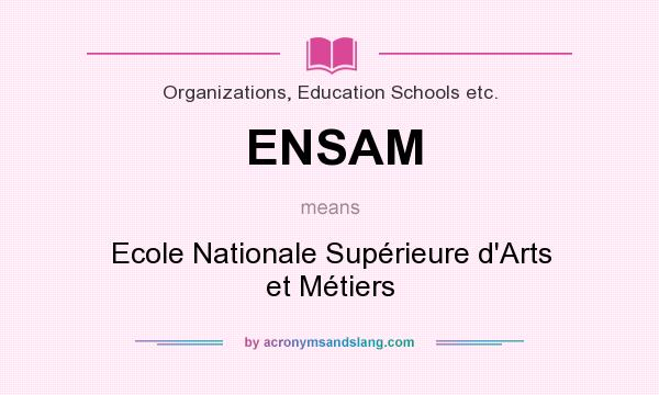 What does ENSAM mean? It stands for Ecole Nationale Supérieure d`Arts et Métiers