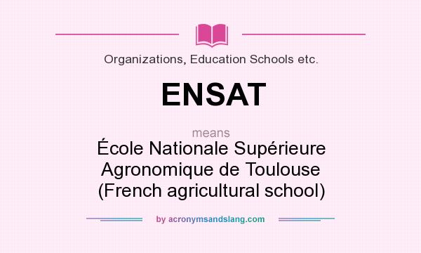 What does ENSAT mean? It stands for École Nationale Supérieure Agronomique de Toulouse (French agricultural school)