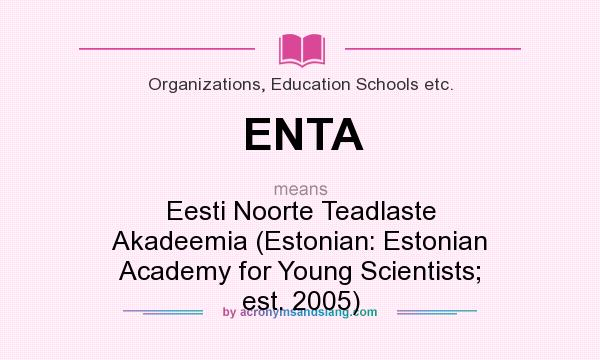 What does ENTA mean? It stands for Eesti Noorte Teadlaste Akadeemia (Estonian: Estonian Academy for Young Scientists; est. 2005)