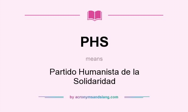 What does PHS mean? It stands for Partido Humanista de la Solidaridad