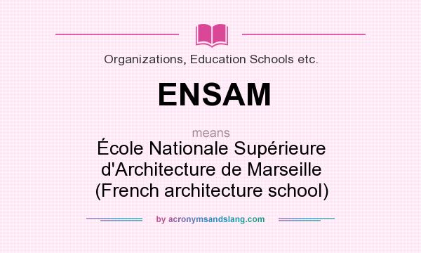 What does ENSAM mean? It stands for École Nationale Supérieure d`Architecture de Marseille (French architecture school)
