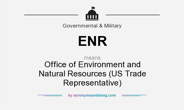 What does ENR mean? It stands for Office of Environment and Natural Resources (US Trade Representative)