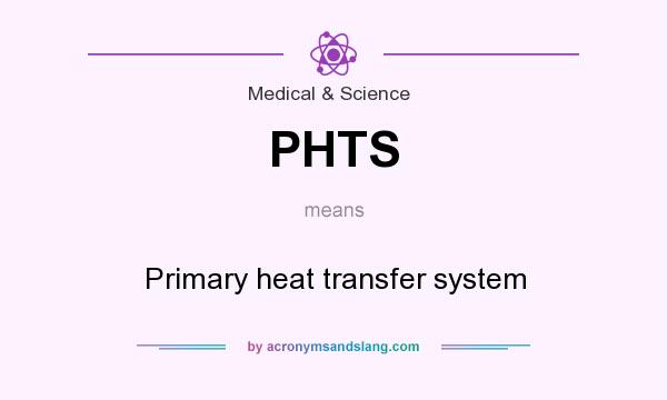 What does PHTS mean? It stands for Primary heat transfer system