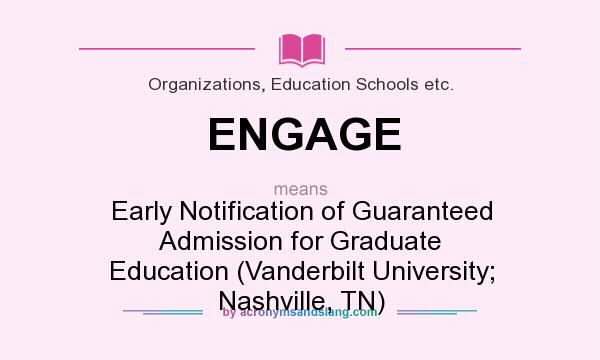 What does ENGAGE mean? It stands for Early Notification of Guaranteed Admission for Graduate Education (Vanderbilt University; Nashville, TN)