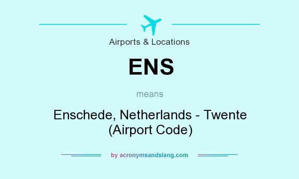 What does ENS mean? It stands for Enschede, Netherlands - Twente (Airport Code)
