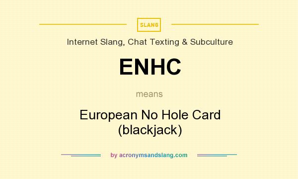 What does ENHC mean? It stands for European No Hole Card (blackjack)