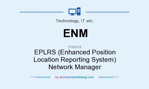 What does ENM mean? It stands for EPLRS (Enhanced Position Location Reporting System) Network Manager