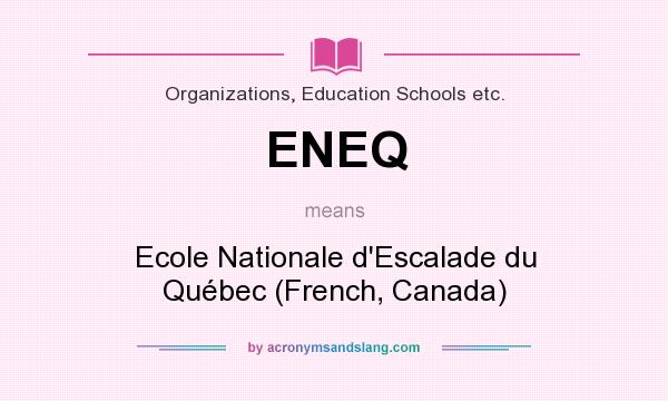 What does ENEQ mean? It stands for Ecole Nationale d`Escalade du Québec (French, Canada)