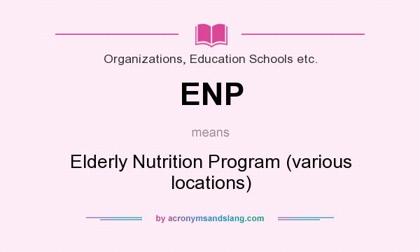 What does ENP mean? It stands for Elderly Nutrition Program (various locations)