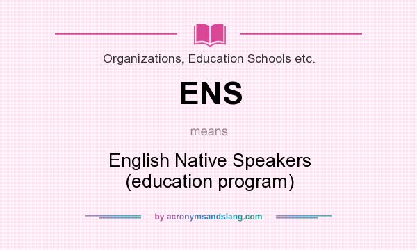 What does ENS mean? It stands for English Native Speakers (education program)