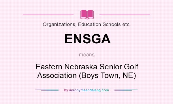 What does ENSGA mean? It stands for Eastern Nebraska Senior Golf Association (Boys Town, NE)