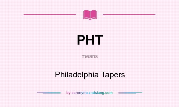 What does PHT mean? It stands for Philadelphia Tapers
