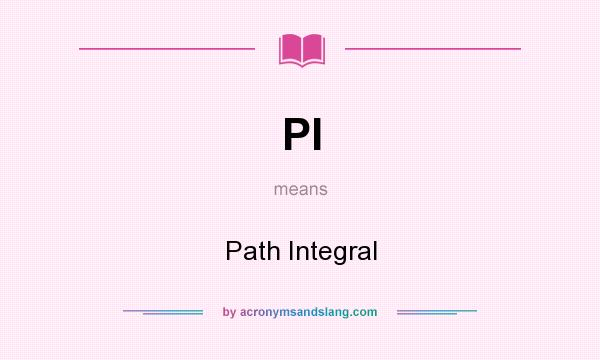 What does PI mean? It stands for Path Integral