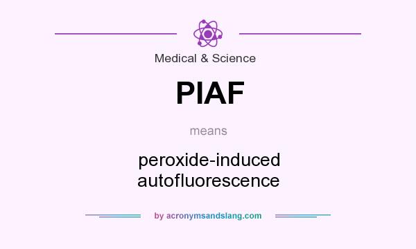 What does PIAF mean? It stands for peroxide-induced autofluorescence